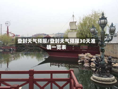 登封天气预报/登封天气预报30天准确一览表-第1张图片