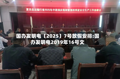 国办发明电〔2025〕7号放假安排:国办发明电2019年16号文-第1张图片