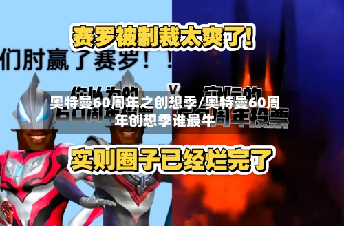 奥特曼60周年之创想季/奥特曼60周年创想季谁最牛-第1张图片