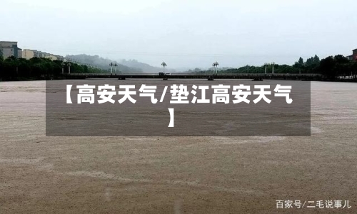 【高安天气/垫江高安天气】-第1张图片
