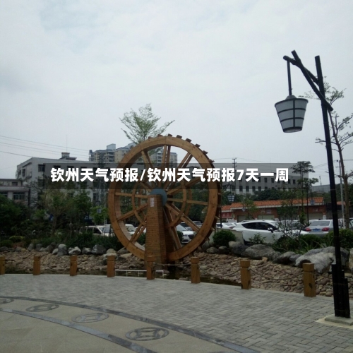 钦州天气预报/钦州天气预报7天一周-第1张图片