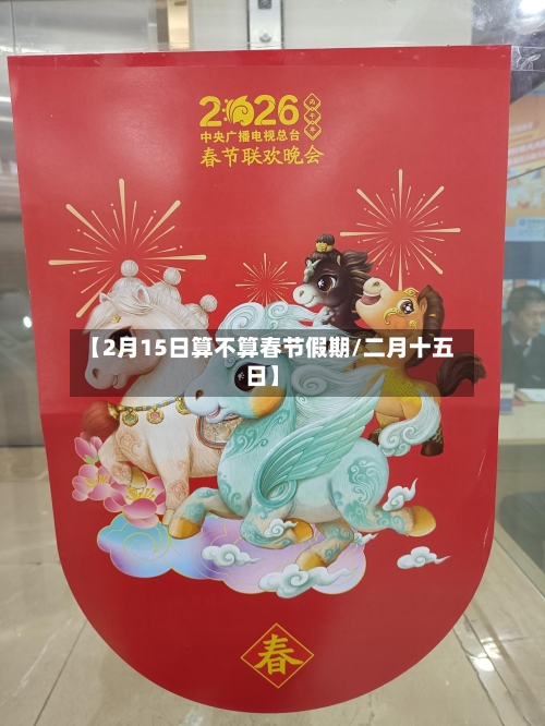 【2月15日算不算春节假期/二月十五日】-第1张图片