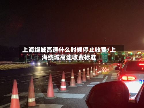 上海绕城高速什么时候停止收费/上海绕城高速收费标准-第1张图片