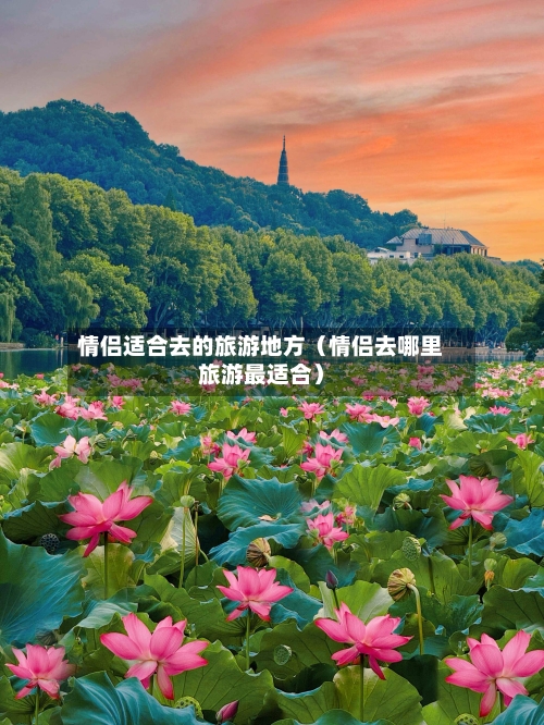 情侣适合去的旅游地方(情侣去哪里旅游最适合)-第1张图片