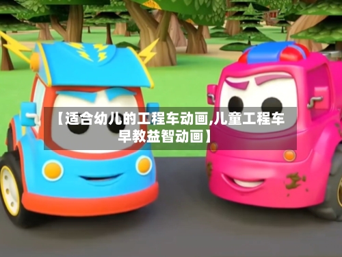 【适合幼儿的工程车动画,儿童工程车早教益智动画】-第1张图片