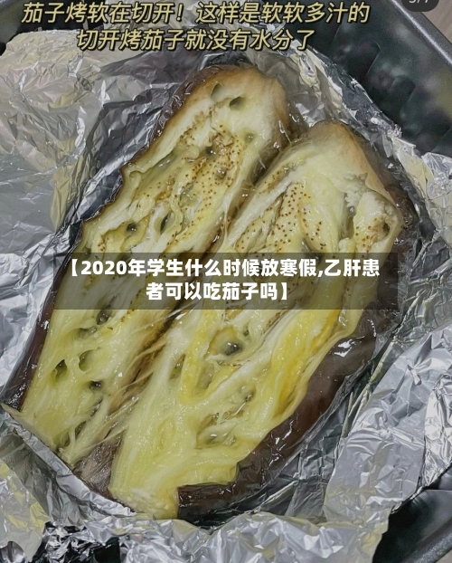 【2020年学生什么时候放寒假,乙肝患者可以吃茄子吗】-第1张图片