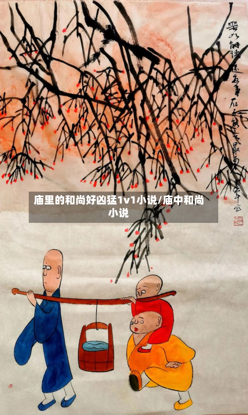 庙里的和尚好凶猛1v1小说/庙中和尚小说-第1张图片