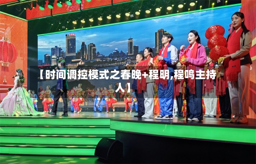 【时间调控模式之春晚+程明,程鸣主持人】-第1张图片