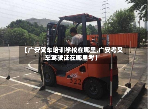 【广安叉车培训学校在哪里,广安考叉车驾驶证在哪里考】-第1张图片