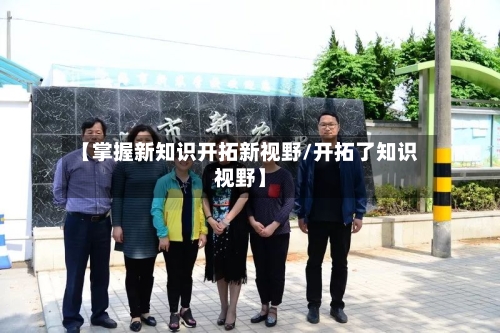 【掌握新知识开拓新视野/开拓了知识视野】-第1张图片