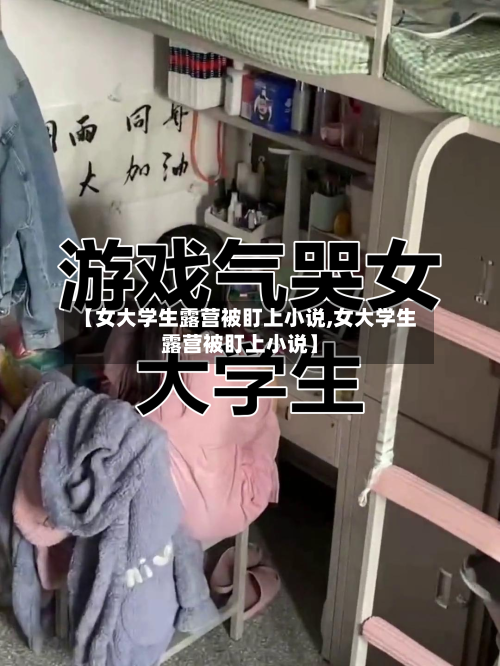 【女大学生露营被盯上小说,女大学生露营被盯上小说】-第1张图片