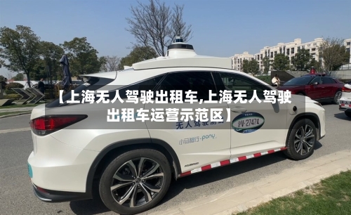 【上海无人驾驶出租车,上海无人驾驶出租车运营示范区】-第1张图片