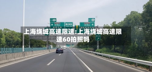 上海绕城高速限速:上海绕城高速限速60拍照吗-第1张图片