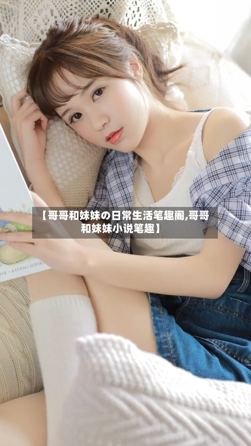 【哥哥和妹妹の日常生活笔趣阁,哥哥和妹妹小说笔趣】-第1张图片