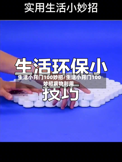 生活小窍门100妙招/生活小窍门100妙招废物利用-第1张图片