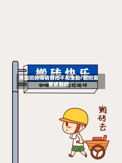用加班时间请假扣不扣全勤/加班需要请假吗-第1张图片