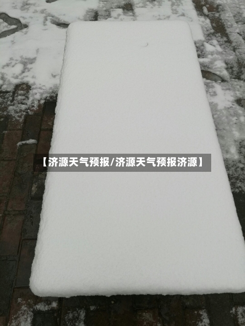 【济源天气预报/济源天气预报济源】-第1张图片