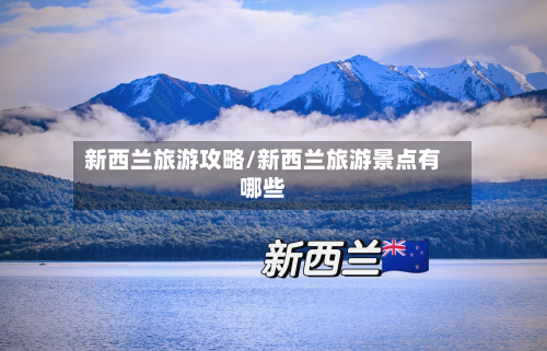 新西兰旅游攻略/新西兰旅游景点有哪些-第1张图片