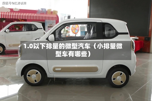 1.0以下排量的微型汽车(小排量微型车有哪些)-第1张图片