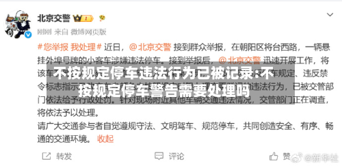 不按规定停车违法行为已被记录:不按规定停车警告需要处理吗-第1张图片