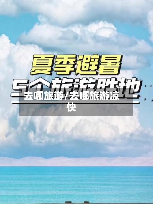 去哪旅游/去哪旅游凉快-第1张图片