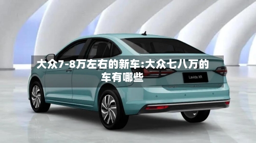 大众7-8万左右的新车:大众七八万的车有哪些-第1张图片