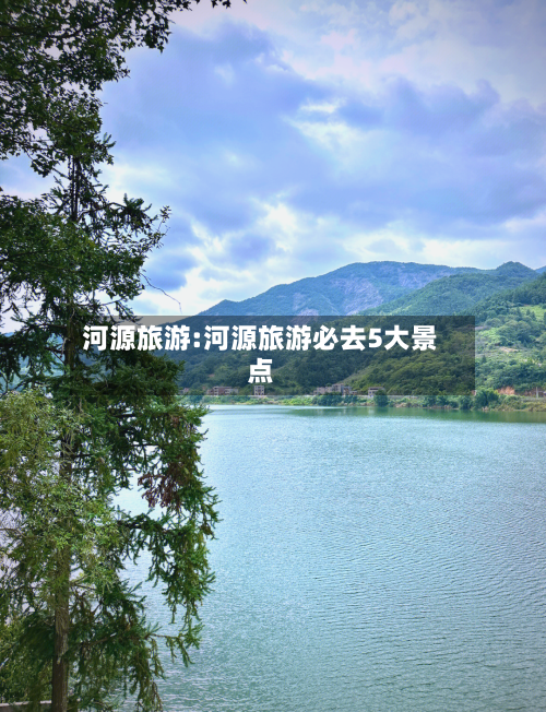 河源旅游:河源旅游必去5大景点-第1张图片