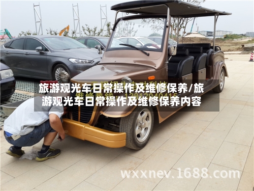 旅游观光车日常操作及维修保养/旅游观光车日常操作及维修保养内容-第1张图片