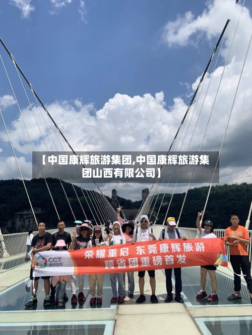 【中国康辉旅游集团,中国康辉旅游集团山西有限公司】-第1张图片