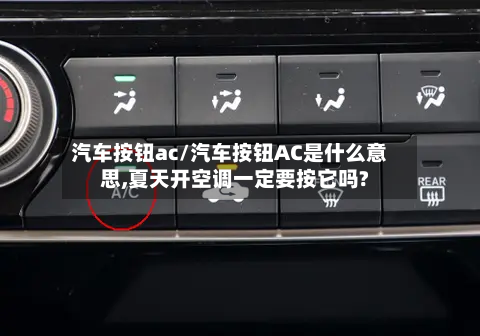 汽车按钮ac/汽车按钮AC是什么意思,夏天开空调一定要按它吗?-第1张图片