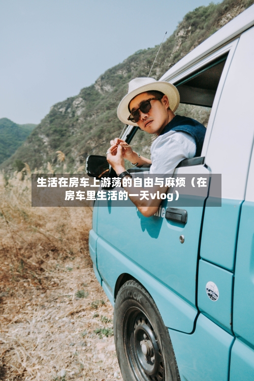 生活在房车上游荡的自由与麻烦(在房车里生活的一天vlog)-第1张图片