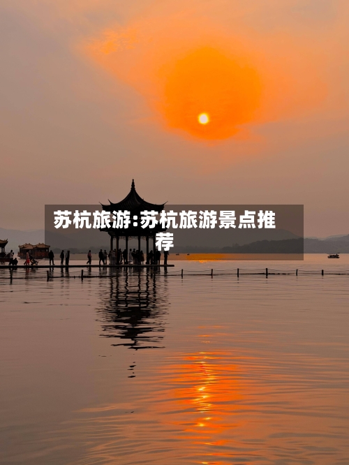 苏杭旅游:苏杭旅游景点推荐-第1张图片