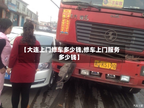 【大连上门修车多少钱,修车上门服务多少钱】-第1张图片