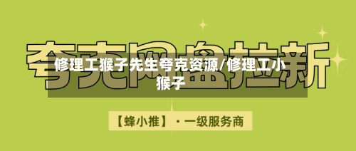 修理工猴子先生夸克资源/修理工小猴子-第1张图片