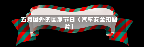 五月国外的国家节日（汽车安全扣图片）-第1张图片