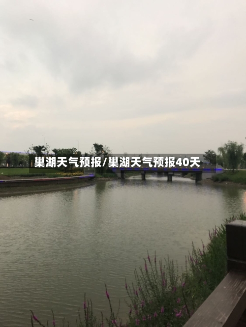 巢湖天气预报/巢湖天气预报40天-第1张图片