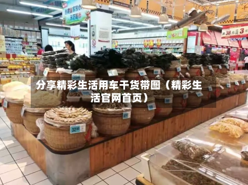 分享精彩生活用车干货带图（精彩生活官网首页）-第1张图片