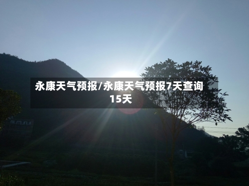 永康天气预报/永康天气预报7天查询 15天-第1张图片