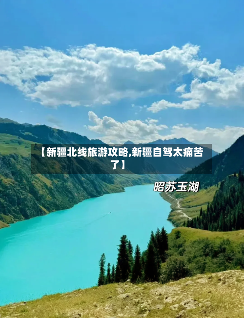 【新疆北线旅游攻略,新疆自驾太痛苦了】-第1张图片
