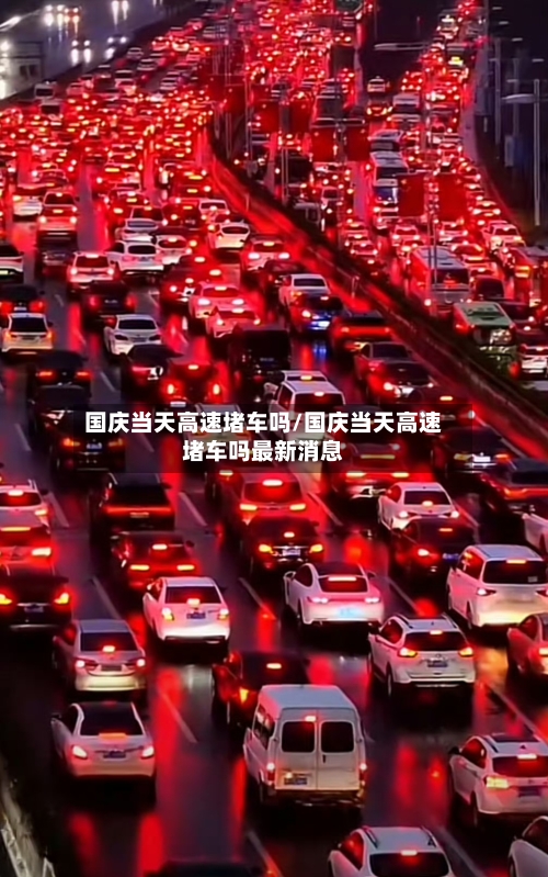 国庆当天高速堵车吗/国庆当天高速堵车吗最新消息-第1张图片