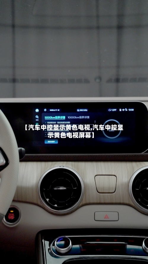 【汽车中控显示黄色电视,汽车中控显示黄色电视屏幕】-第1张图片