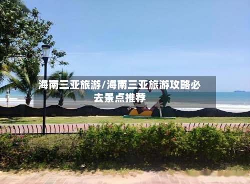 海南三亚旅游/海南三亚旅游攻略必去景点推荐-第1张图片