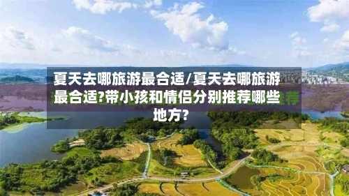 夏天去哪旅游最合适/夏天去哪旅游最合适?带小孩和情侣分别推荐哪些地方?-第1张图片