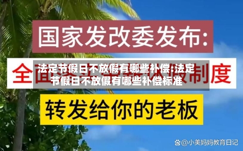 法定节假日不放假有哪些补偿:法定节假日不放假有哪些补偿标准-第1张图片