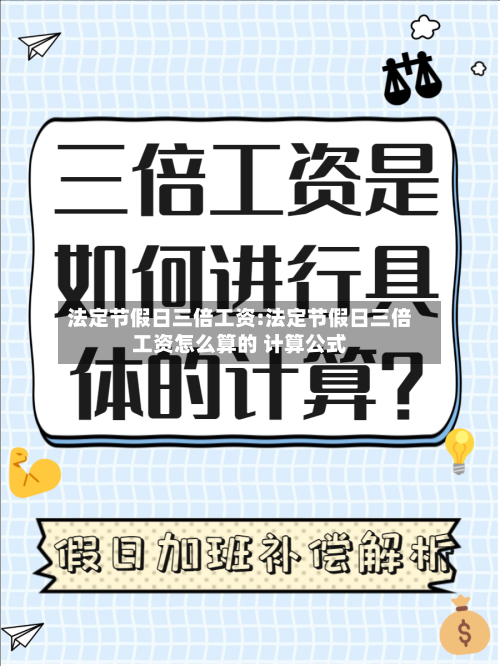 法定节假日三倍工资:法定节假日三倍工资怎么算的 计算公式-第1张图片