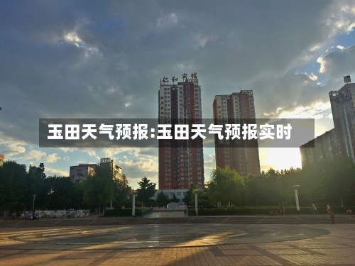玉田天气预报:玉田天气预报实时-第1张图片