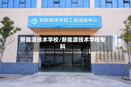 新能源技术学校/新能源技术学校专科-第1张图片