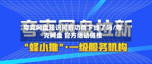 夸克网盘知识问答功能下线了吗/夸克网盘 官方活动链接-第1张图片
