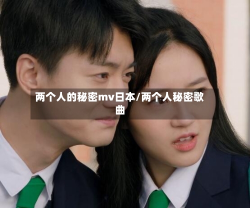 两个人的秘密mv日本/两个人秘密歌曲-第1张图片
