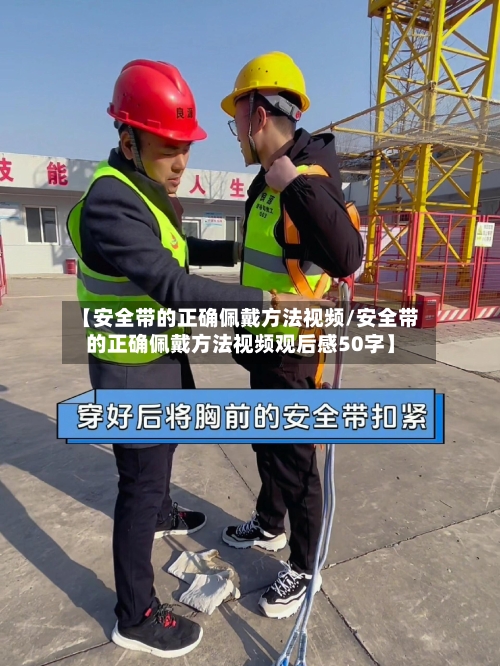 【安全带的正确佩戴方法视频/安全带的正确佩戴方法视频观后感50字】-第1张图片